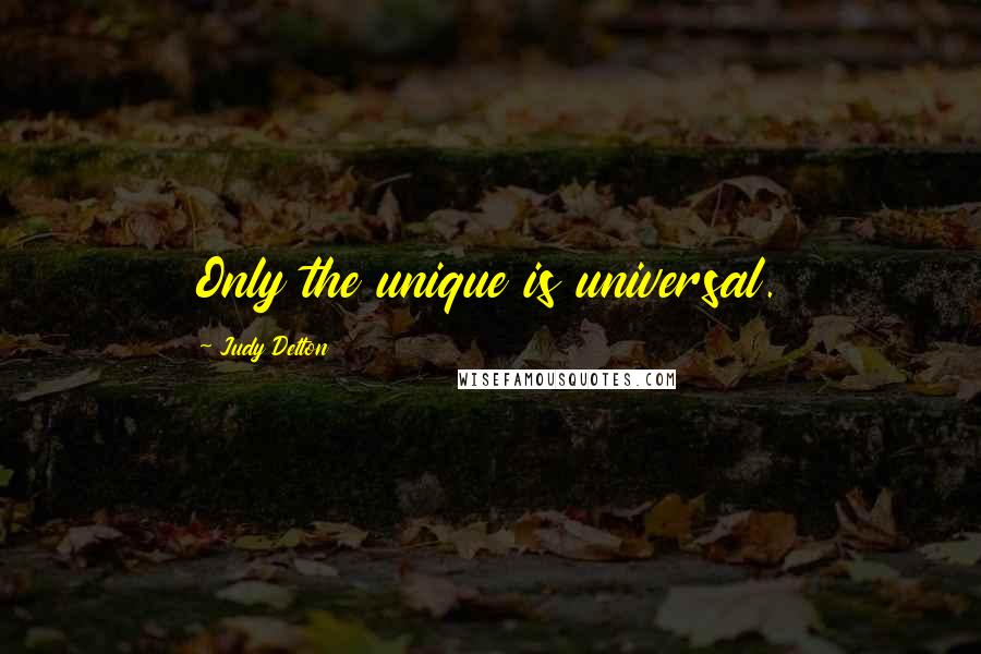 Judy Delton Quotes: Only the unique is universal.