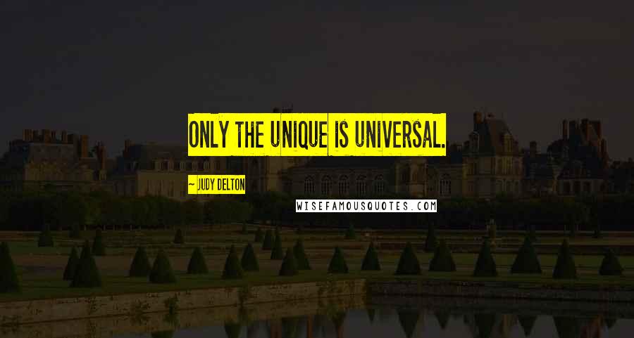 Judy Delton Quotes: Only the unique is universal.