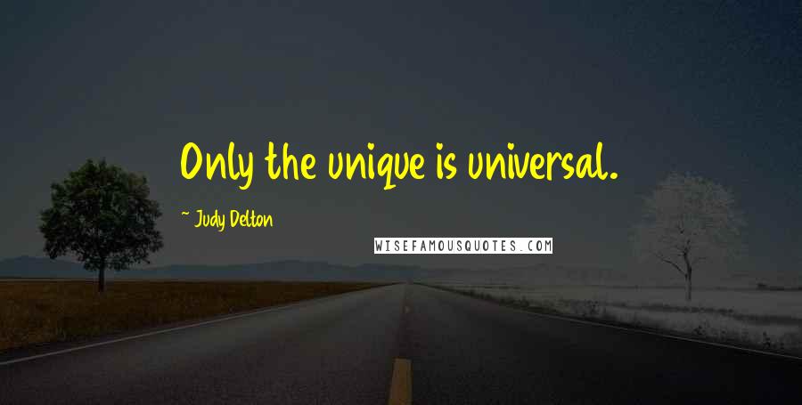 Judy Delton Quotes: Only the unique is universal.