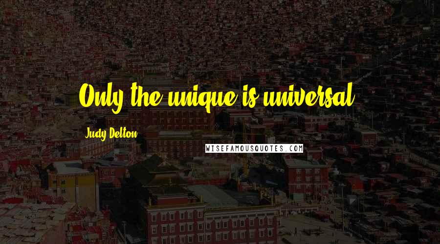 Judy Delton Quotes: Only the unique is universal.