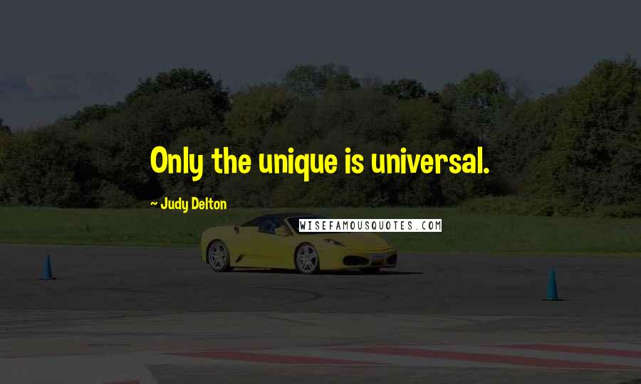 Judy Delton Quotes: Only the unique is universal.