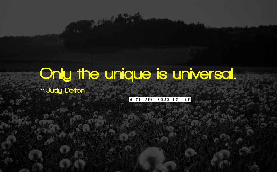 Judy Delton Quotes: Only the unique is universal.