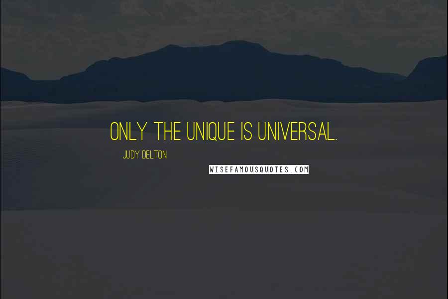 Judy Delton Quotes: Only the unique is universal.