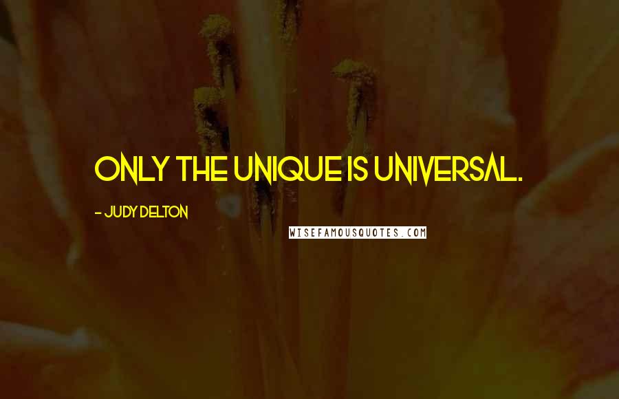 Judy Delton Quotes: Only the unique is universal.