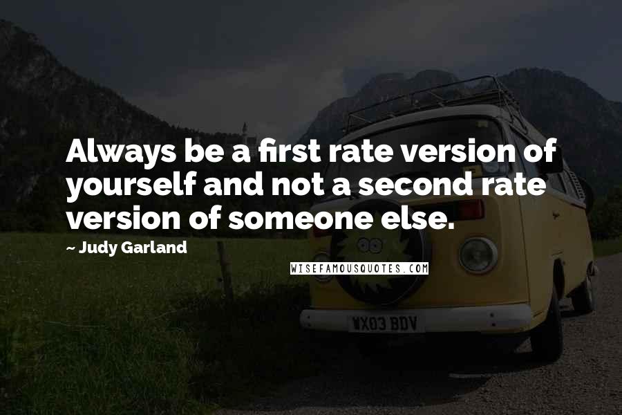 Judy Garland Quotes: Always be a first rate version of yourself and not a second rate version of someone else.