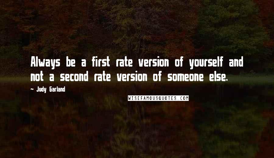 Judy Garland Quotes: Always be a first rate version of yourself and not a second rate version of someone else.