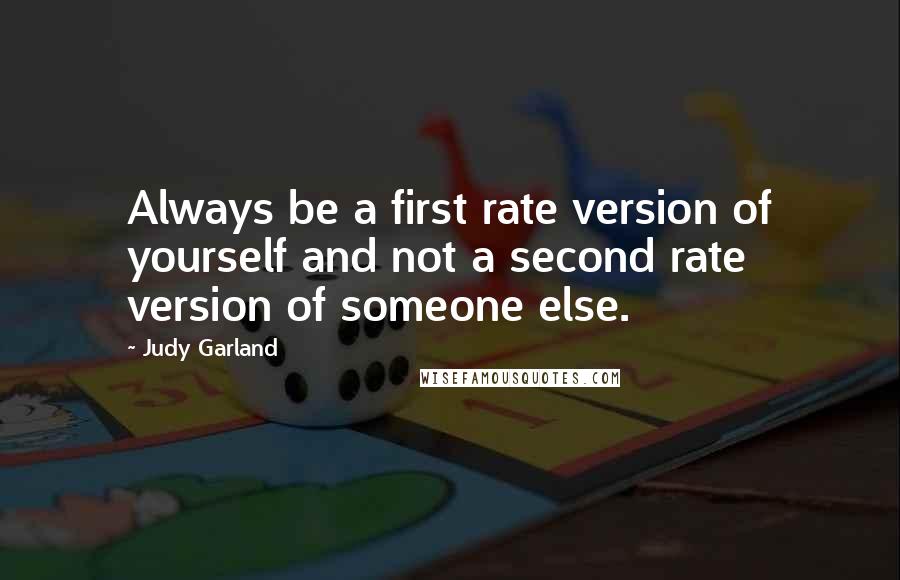 Judy Garland Quotes: Always be a first rate version of yourself and not a second rate version of someone else.