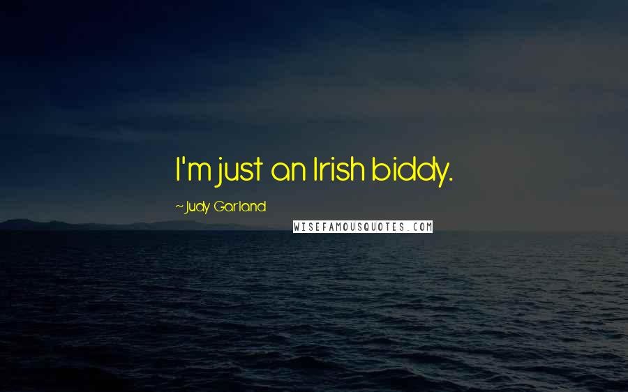 Judy Garland Quotes: I'm just an Irish biddy.
