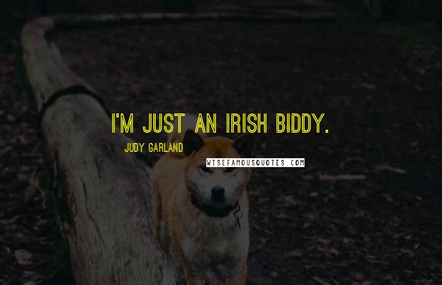 Judy Garland Quotes: I'm just an Irish biddy.