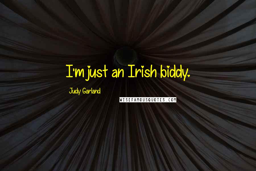 Judy Garland Quotes: I'm just an Irish biddy.
