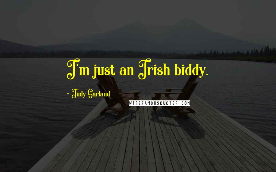 Judy Garland Quotes: I'm just an Irish biddy.
