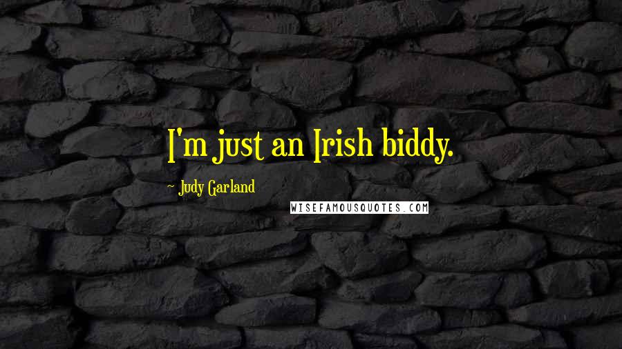 Judy Garland Quotes: I'm just an Irish biddy.