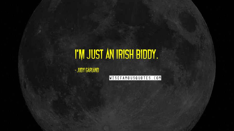Judy Garland Quotes: I'm just an Irish biddy.