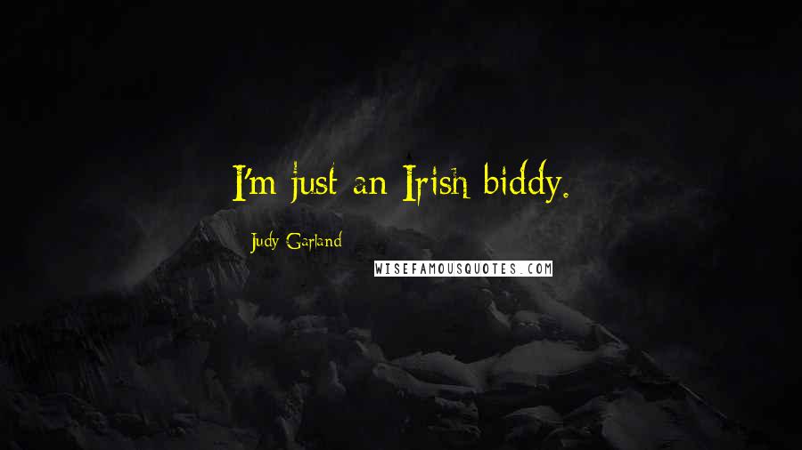 Judy Garland Quotes: I'm just an Irish biddy.