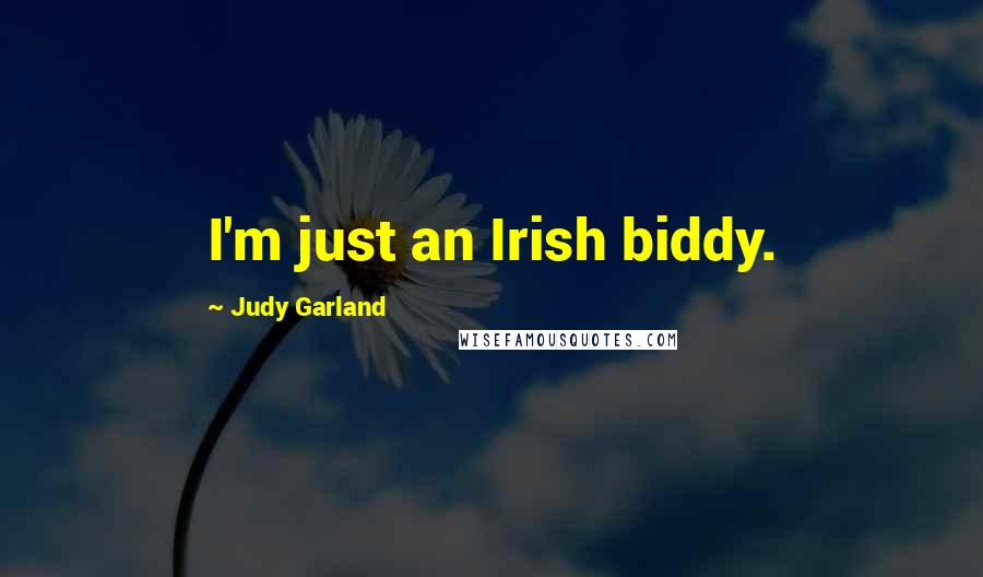 Judy Garland Quotes: I'm just an Irish biddy.
