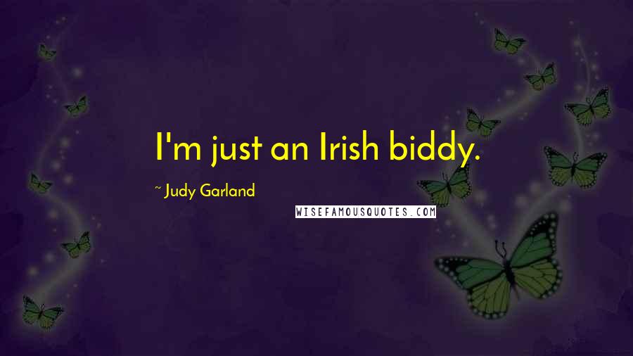 Judy Garland Quotes: I'm just an Irish biddy.