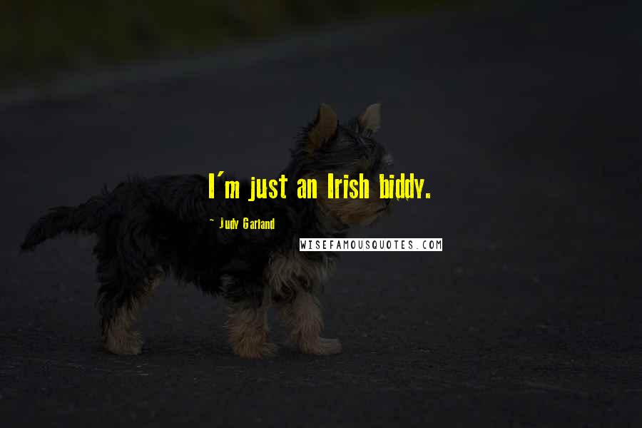 Judy Garland Quotes: I'm just an Irish biddy.