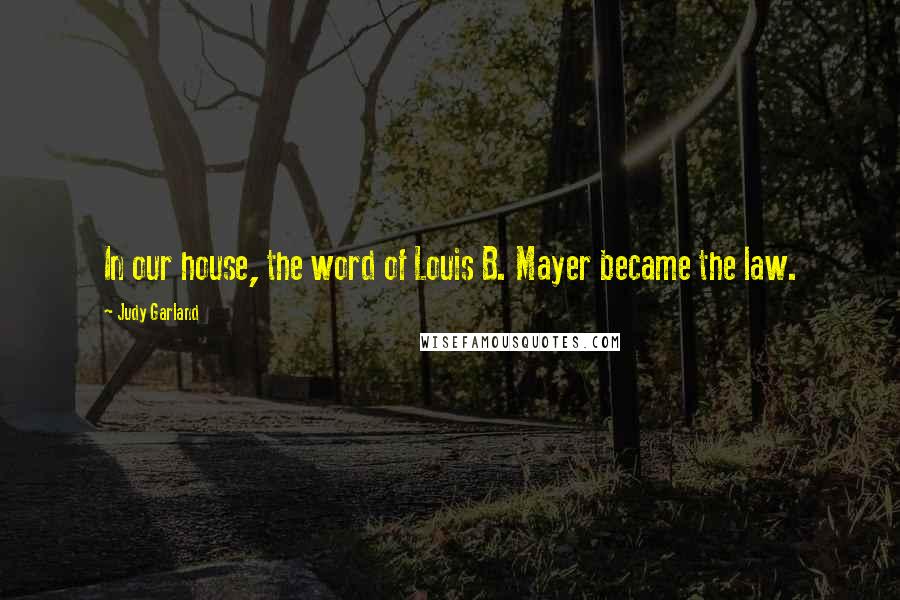 Judy Garland Quotes: In our house, the word of Louis B. Mayer became the law.