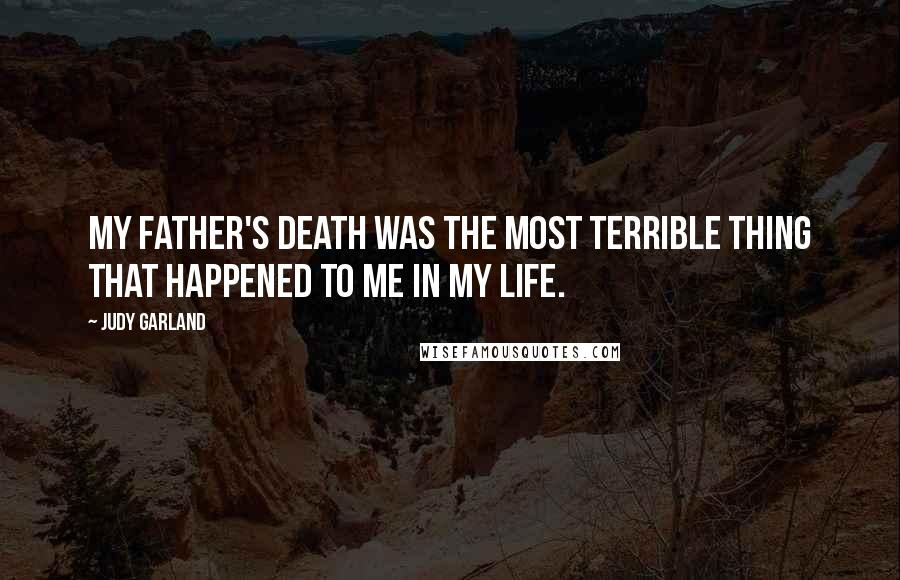 Judy Garland Quotes: My father's death was the most terrible thing that happened to me in my life.