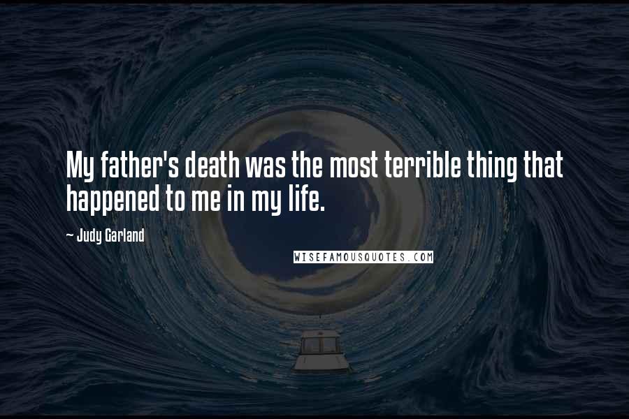 Judy Garland Quotes: My father's death was the most terrible thing that happened to me in my life.