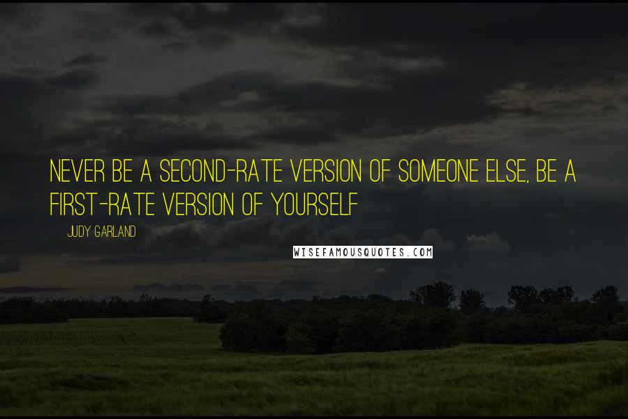 Judy Garland Quotes: Never be a second-rate version of someone else, be a first-rate version of yourself