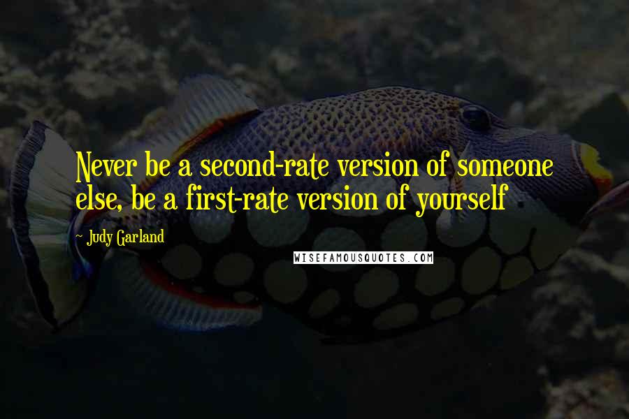 Judy Garland Quotes: Never be a second-rate version of someone else, be a first-rate version of yourself