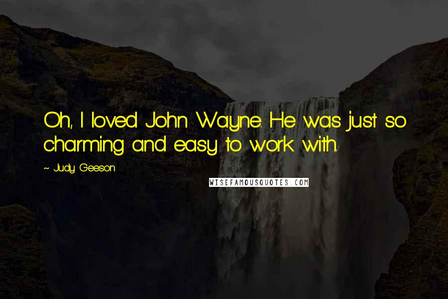 Judy Geeson Quotes: Oh, I loved John Wayne. He was just so charming and easy to work with.
