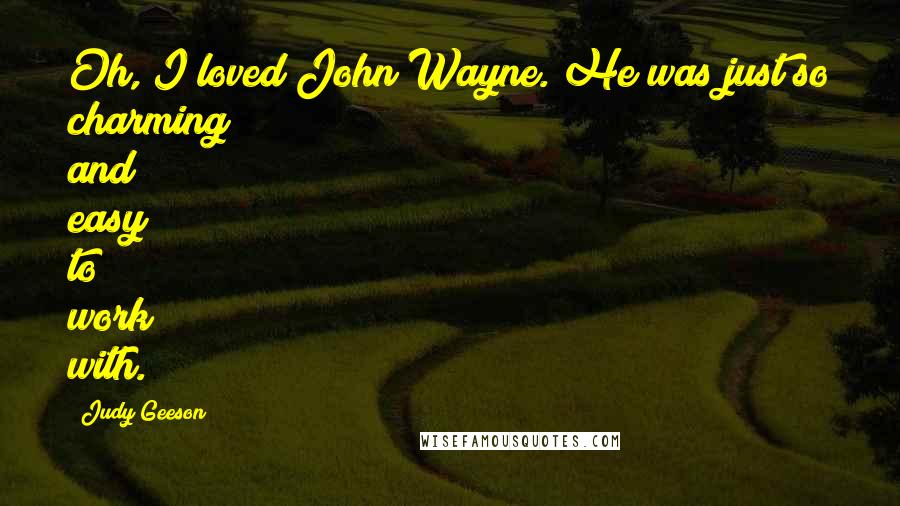 Judy Geeson Quotes: Oh, I loved John Wayne. He was just so charming and easy to work with.