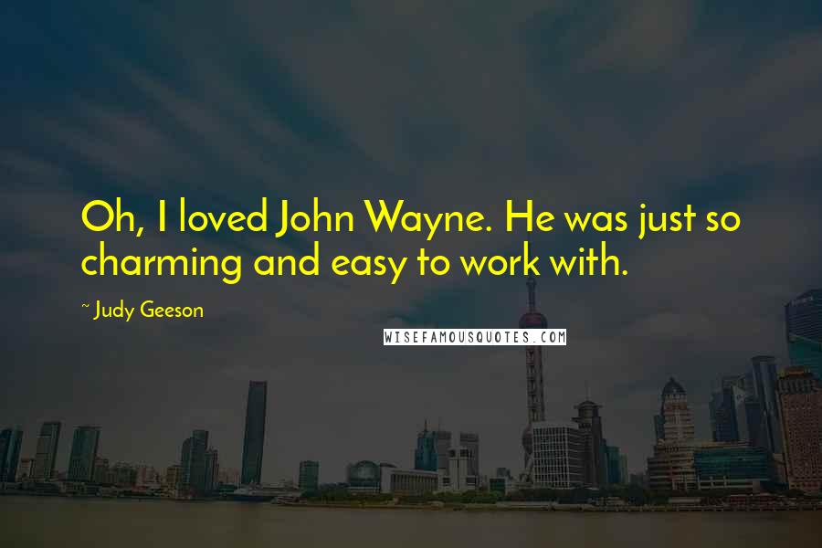 Judy Geeson Quotes: Oh, I loved John Wayne. He was just so charming and easy to work with.