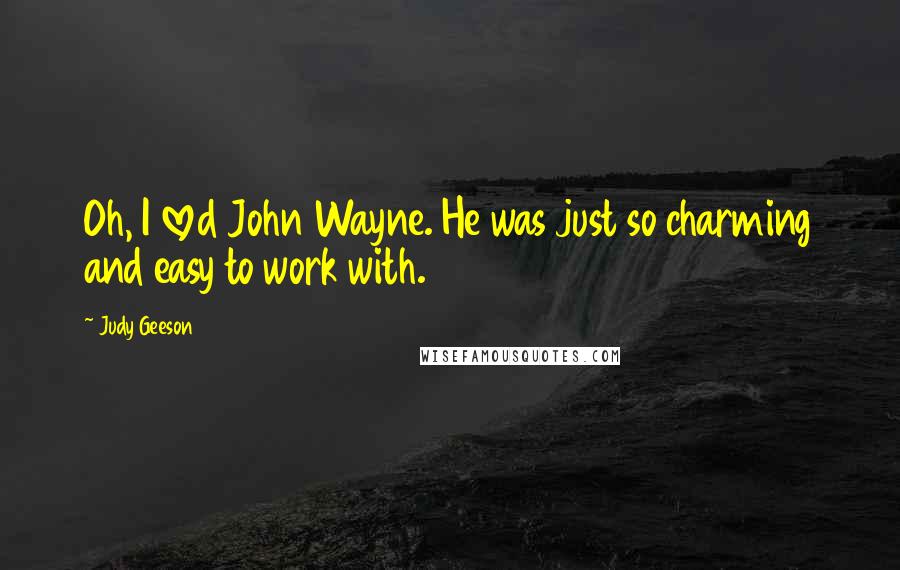 Judy Geeson Quotes: Oh, I loved John Wayne. He was just so charming and easy to work with.