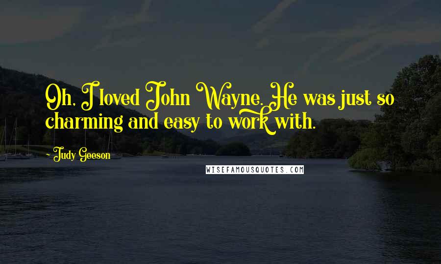 Judy Geeson Quotes: Oh, I loved John Wayne. He was just so charming and easy to work with.