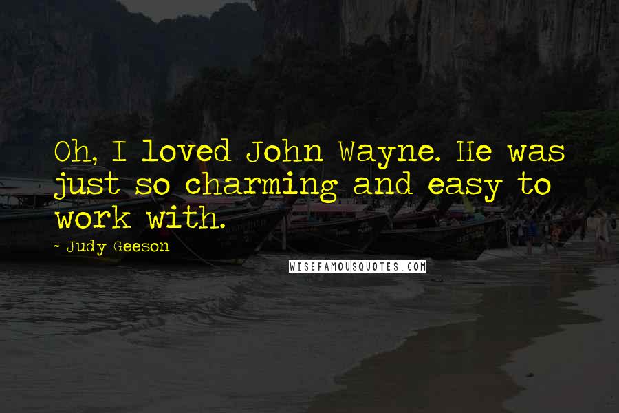 Judy Geeson Quotes: Oh, I loved John Wayne. He was just so charming and easy to work with.