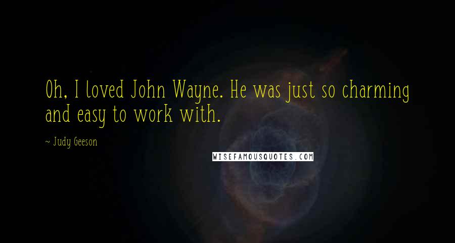 Judy Geeson Quotes: Oh, I loved John Wayne. He was just so charming and easy to work with.
