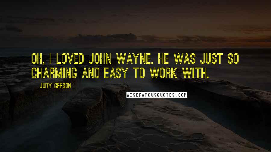 Judy Geeson Quotes: Oh, I loved John Wayne. He was just so charming and easy to work with.