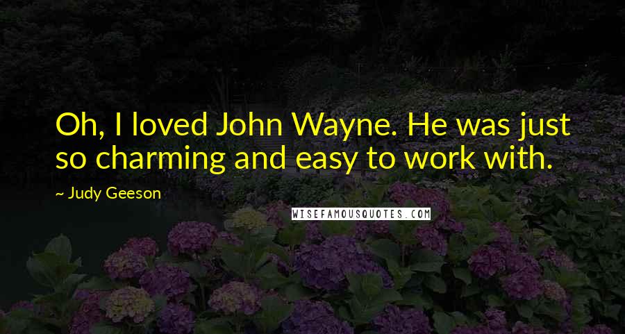 Judy Geeson Quotes: Oh, I loved John Wayne. He was just so charming and easy to work with.