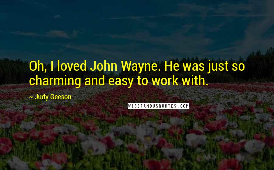 Judy Geeson Quotes: Oh, I loved John Wayne. He was just so charming and easy to work with.