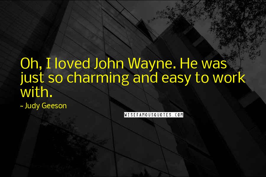 Judy Geeson Quotes: Oh, I loved John Wayne. He was just so charming and easy to work with.