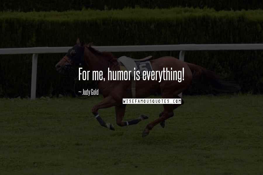 Judy Gold Quotes: For me, humor is everything!