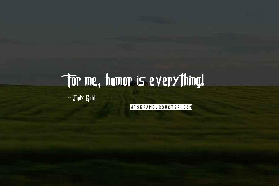 Judy Gold Quotes: For me, humor is everything!