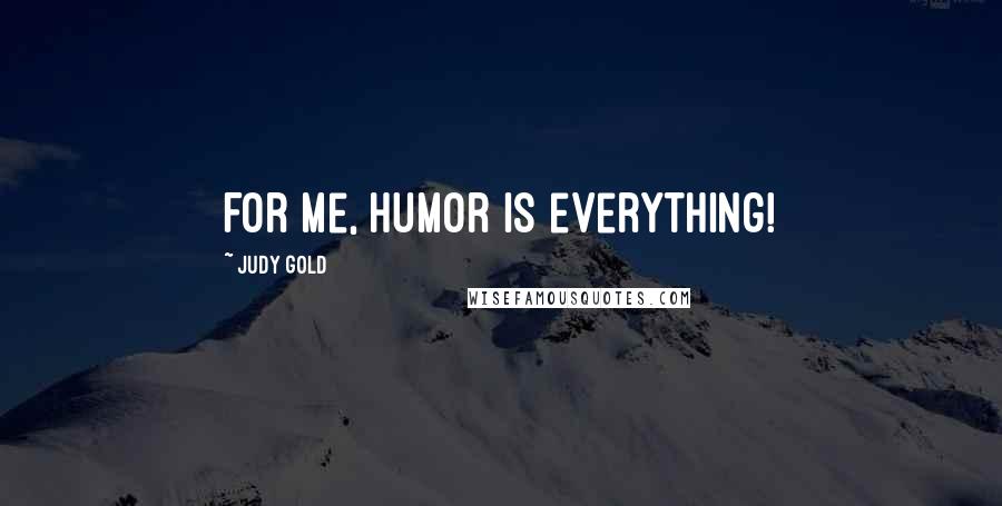 Judy Gold Quotes: For me, humor is everything!