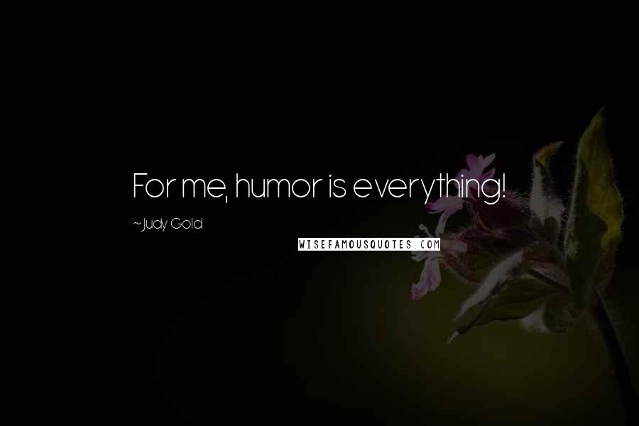 Judy Gold Quotes: For me, humor is everything!