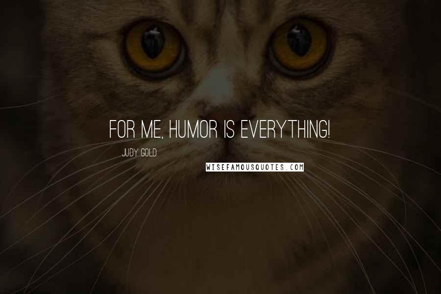 Judy Gold Quotes: For me, humor is everything!