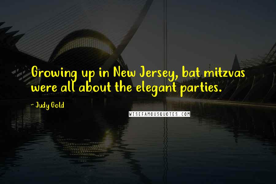 Judy Gold Quotes: Growing up in New Jersey, bat mitzvas were all about the elegant parties.