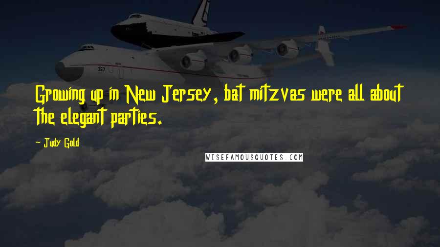 Judy Gold Quotes: Growing up in New Jersey, bat mitzvas were all about the elegant parties.