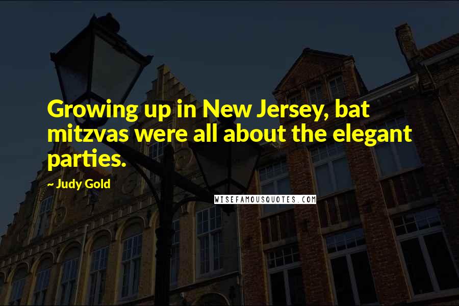Judy Gold Quotes: Growing up in New Jersey, bat mitzvas were all about the elegant parties.