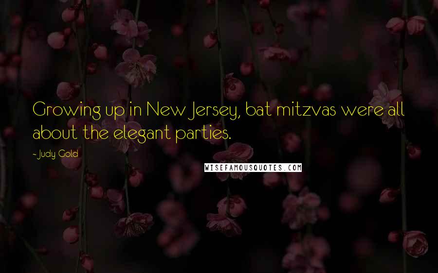 Judy Gold Quotes: Growing up in New Jersey, bat mitzvas were all about the elegant parties.