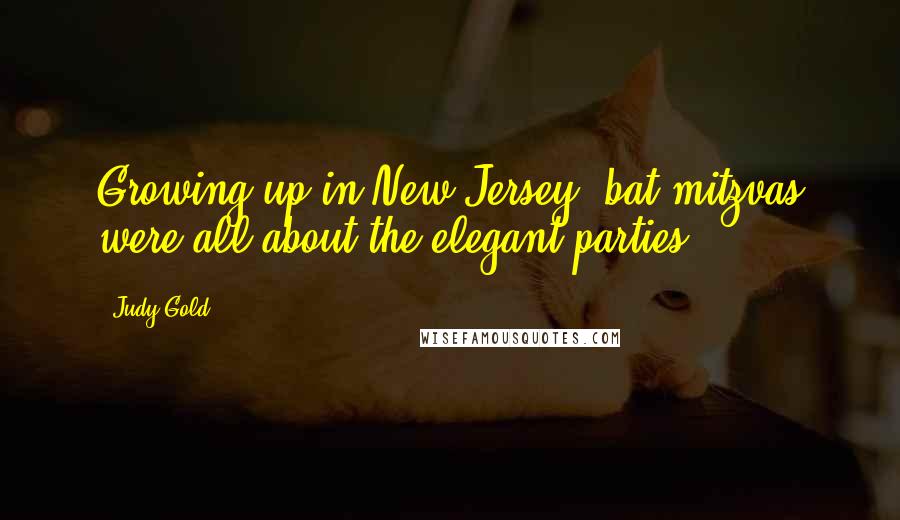 Judy Gold Quotes: Growing up in New Jersey, bat mitzvas were all about the elegant parties.