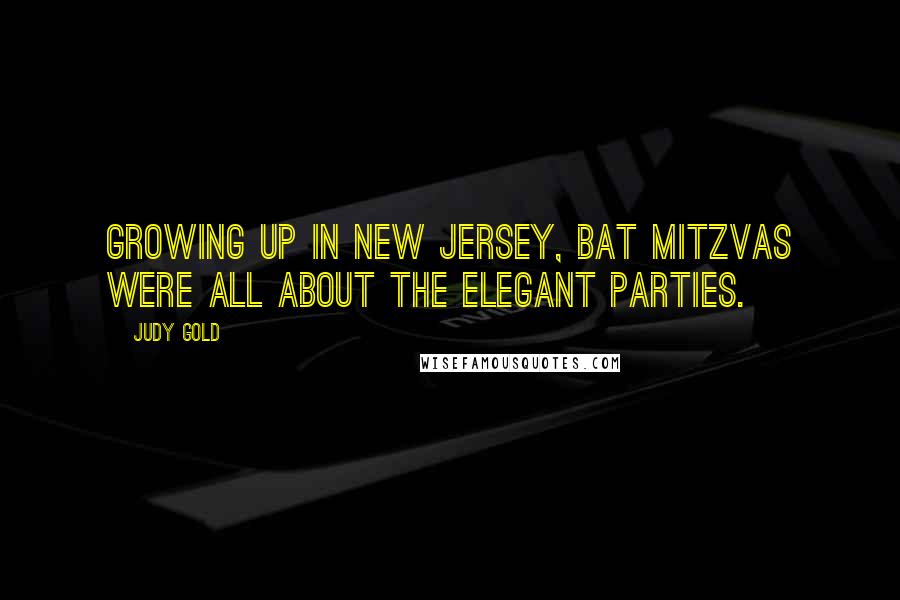 Judy Gold Quotes: Growing up in New Jersey, bat mitzvas were all about the elegant parties.
