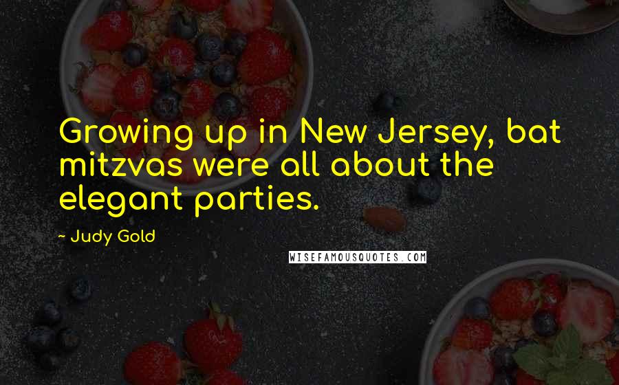 Judy Gold Quotes: Growing up in New Jersey, bat mitzvas were all about the elegant parties.