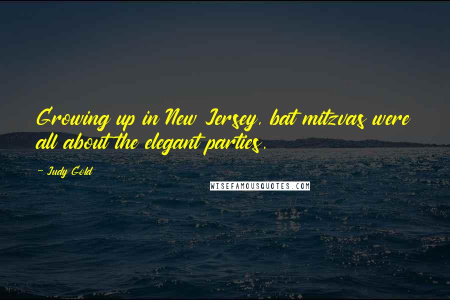 Judy Gold Quotes: Growing up in New Jersey, bat mitzvas were all about the elegant parties.